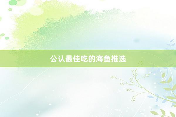 公认最佳吃的海鱼推选