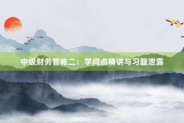 中级财务管帐二：学问点精讲与习题泄露