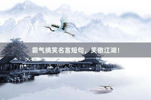 霸气搞笑名言短句，笑傲江湖！